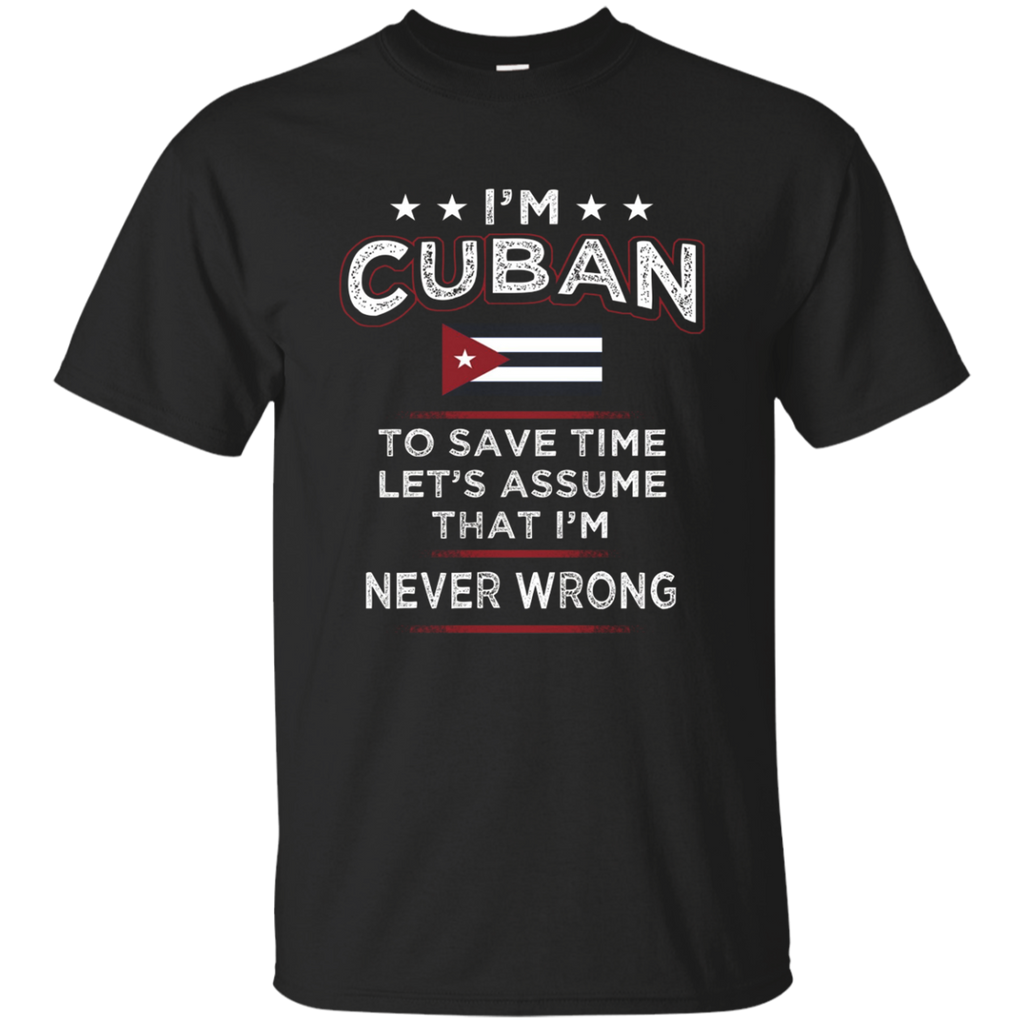 I'm Cuban Assume I'm Never Wrong T-shirt - Cuba Flag Tee