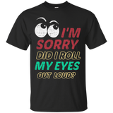 I'm Sorry Did I Roll My Eyes Out Loud T Shirt - Sarcastic