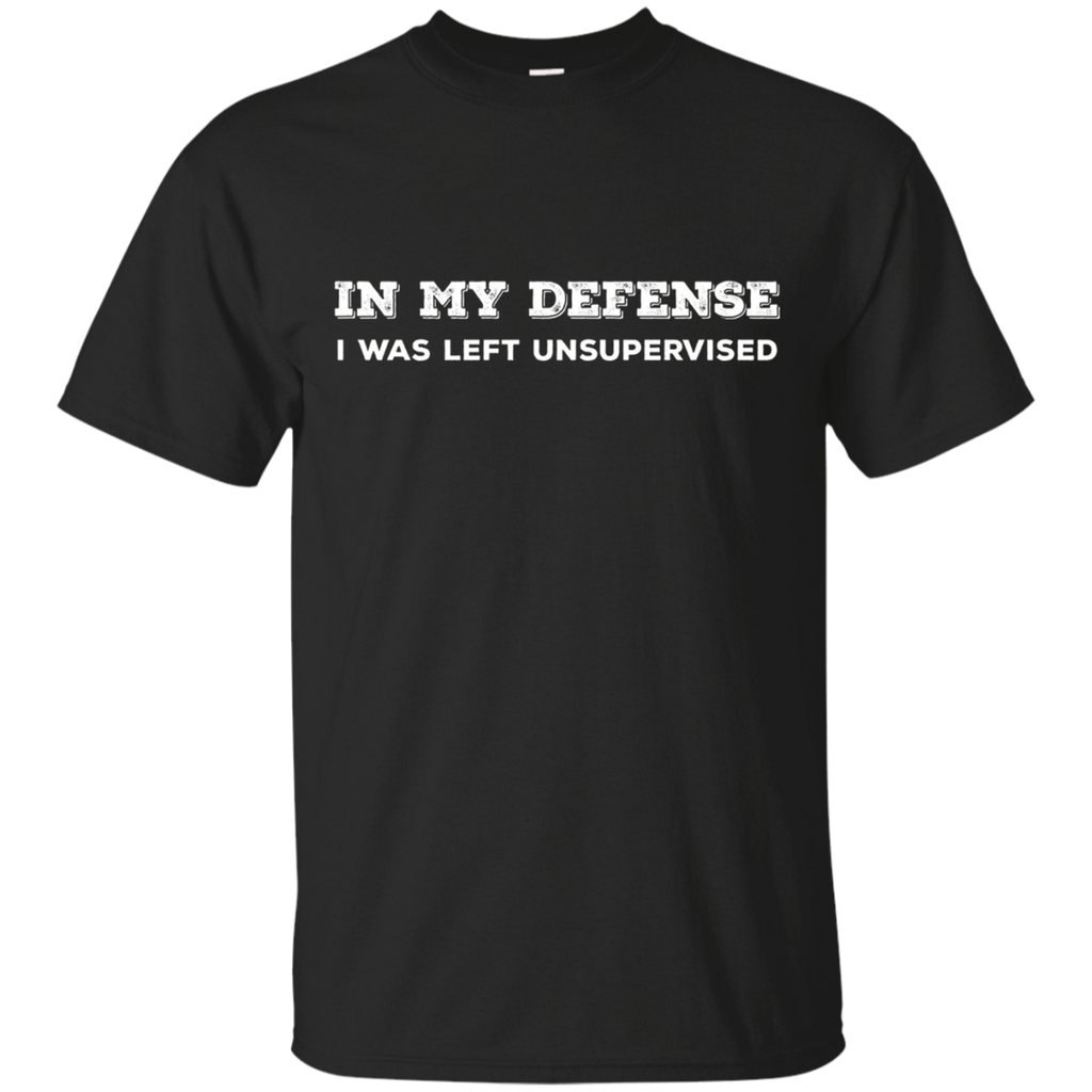 In My Defense I Was Left Unsupervised T-shirt - Gift Idea