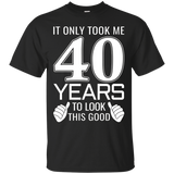 It Only Took Me 40 Years To Look This Good - Funny