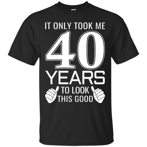 It Only Took Me 40 Years To Look This Good - Funny