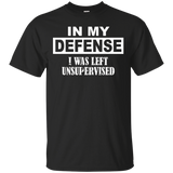 In My Defense I Was Left Unsupervised T Shirt