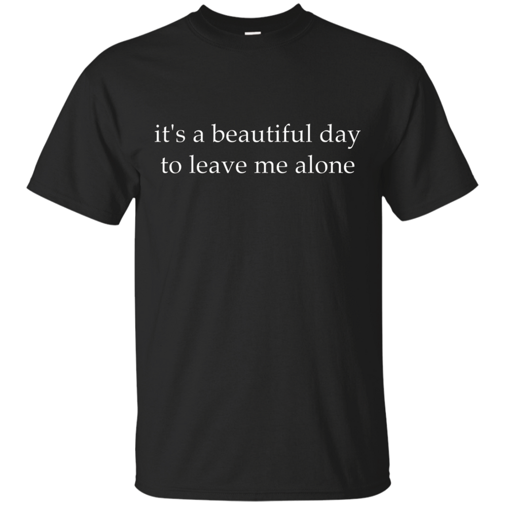 It's A Beautiful Day To Leave Me Alone T-shirt
