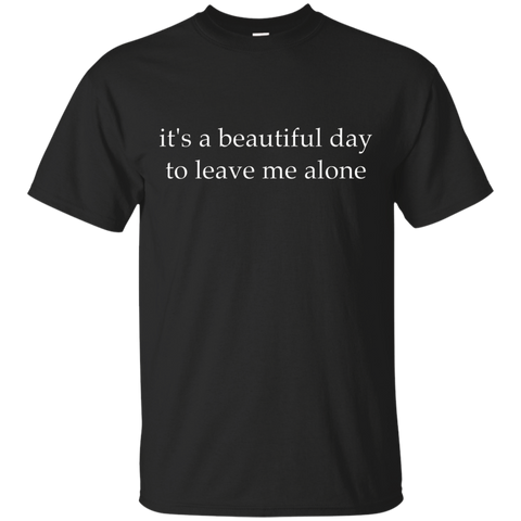 It's A Beautiful Day To Leave Me Alone T-shirt