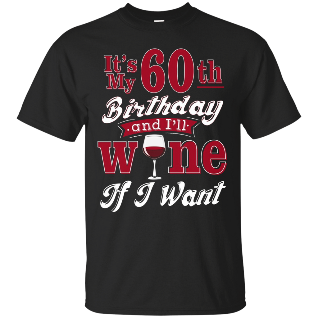 Funny 60th Wine Lover Shirt It's My Birthday Wine If I Want_black=