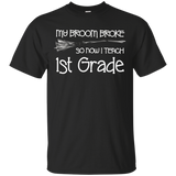 My Broom Broke So Now I Teach 1st Grade Shirt_black=