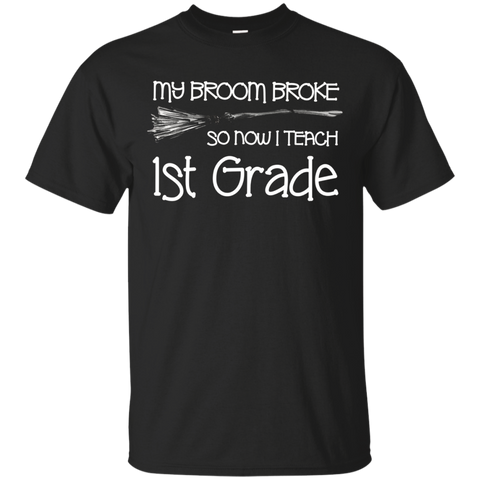 My Broom Broke So Now I Teach 1st Grade Shirt_black=