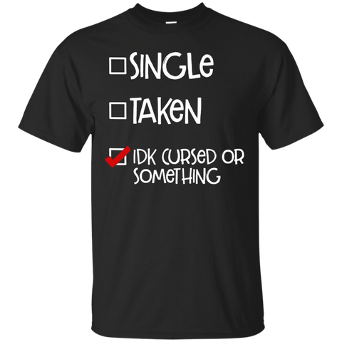 Single Taken Idk Cursed Or Something Funny T Shirt Checkbox_Black