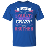 It Ain't My Fault I'm Crazy Have You Met My Brother T-shirt