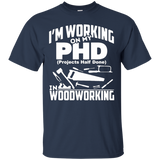 My PHD Projects Half Done Is Woodworking - Funny PHD Shirt_Black