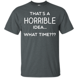 Thats a Horrible Idea What Time Shirt Funny Comical Saying_Black
