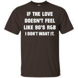 If The Love Doesnt Feel Like 90s R&b I Don't Want It T Shirt
