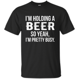 I'm Holding A Beer So Yeah I'm Pretty Busy Shirt Funny
