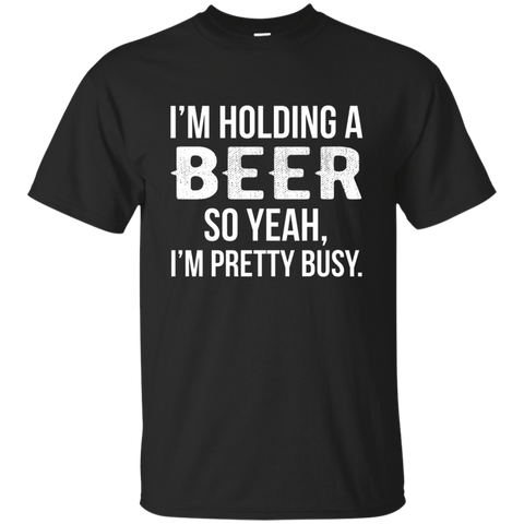 I'm Holding A Beer So Yeah I'm Pretty Busy Shirt Funny