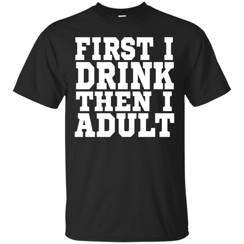 First I Drink Then I Adult T Shirt - Funny Drinking T Shirt_black=