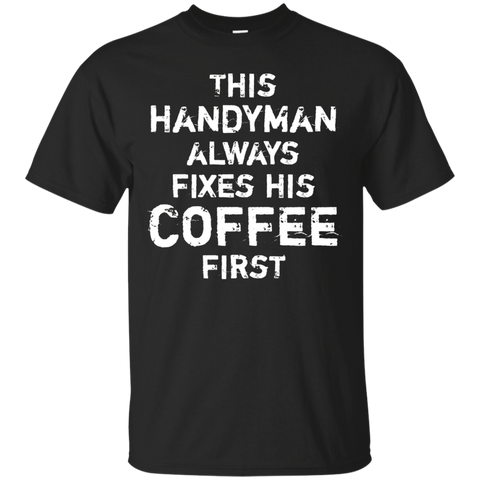 This Handyman Always Fixes His Coffee First Funny T-shirt_black=