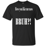 How You Like Me Now Bruh T-shirt_black=