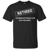 Retired, I Worked My Whole Life for This Shirt Retirement_Black