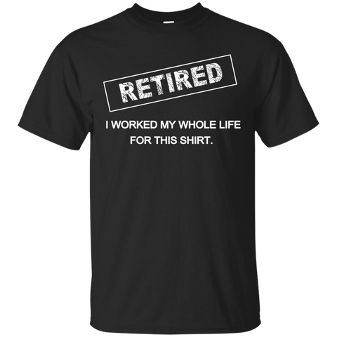 Retired, I Worked My Whole Life for This Shirt Retirement_Black