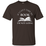 If I Can't Take My Book I'm Not Going T Shirt, Funny Reading