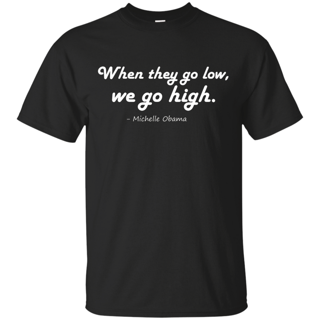 Quotes by Michelle Obama, When they go low, we go high Shirt_Black