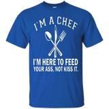 I'm A Chef I'm Here To Feed Your Ass Not Kiss It